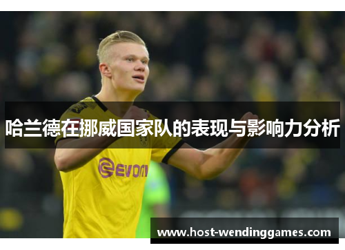 哈兰德在挪威国家队的表现与影响力分析