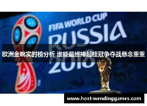 欧洲金靴实时榜分析 谁能最终捧起桂冠争夺战悬念重重