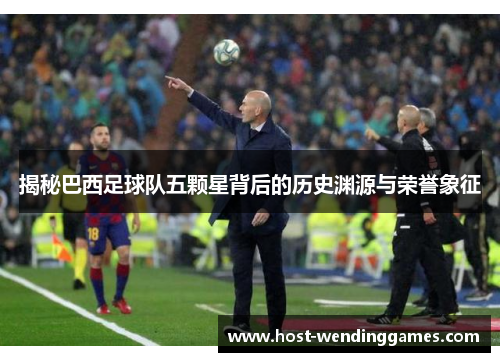 揭秘巴西足球队五颗星背后的历史渊源与荣誉象征