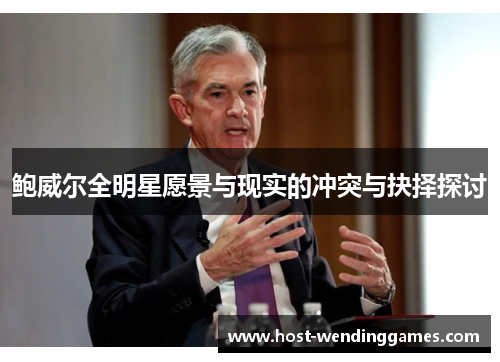 鲍威尔全明星愿景与现实的冲突与抉择探讨