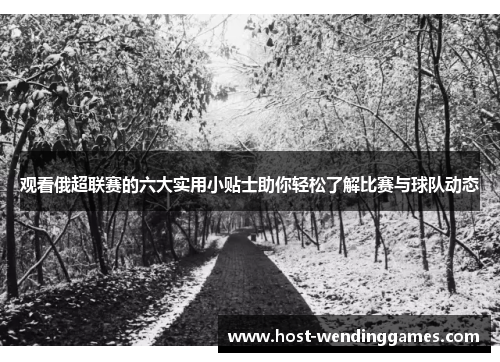 观看俄超联赛的六大实用小贴士助你轻松了解比赛与球队动态 观看俄超联赛的六大实用小贴士助你轻松了解比赛与球队动态