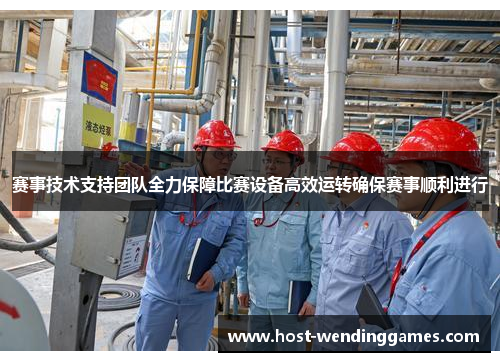 赛事技术支持团队全力保障比赛设备高效运转确保赛事顺利进行 赛事技术支持团队全力保障比赛设备高效运转确保赛事顺利进行