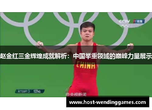 赵金红三金辉煌成就解析:中国举重领域的巅峰力量展示 赵金红三金辉煌成就解析:中国举重领域的巅峰力量展示