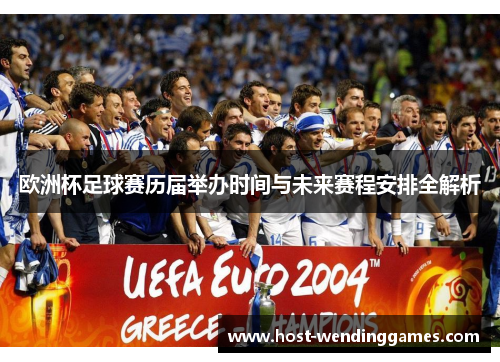 欧洲杯足球赛历届举办时间与未来赛程安排全解析 欧洲杯足球赛历届举办时间与未来赛程安排全解析