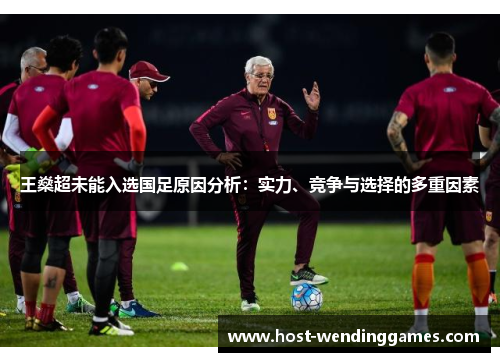 王燊超未能入选国足原因分析:实力、竞争与选择的多重因素 王燊超未能入选国足原因分析:实力、竞争与选择的多重因素