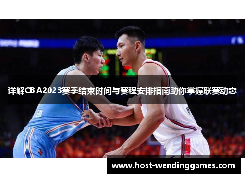 详解CBA2023赛季结束时间与赛程安排指南助你掌握联赛动态
