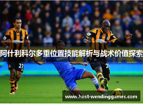 阿什利科尔多重位置技能解析与战术价值探索