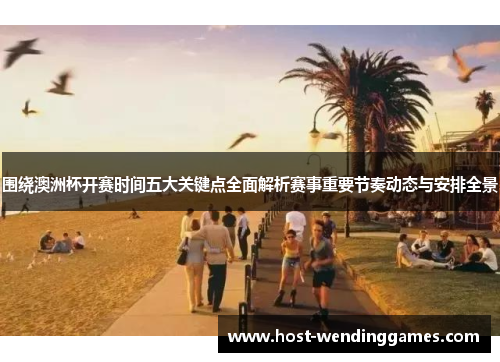 围绕澳洲杯开赛时间五大关键点全面解析赛事重要节奏动态与安排全景 围绕澳洲杯开赛时间五大关键点全面解析赛事重要节奏动态与安排全景