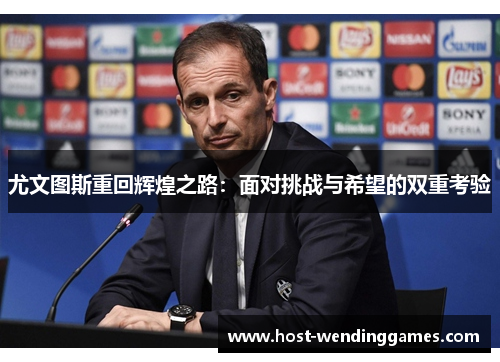 尤文图斯重回辉煌之路：面对挑战与希望的双重考验