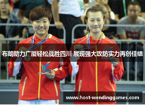 布朗助力广厦轻松战胜四川 展现强大攻防实力再创佳绩 布朗助力广厦轻松战胜四川 展现强大攻防实力再创佳绩