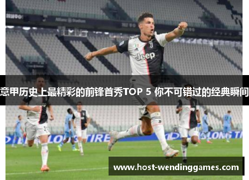 意甲历史上最精彩的前锋首秀TOP 5 你不可错过的经典瞬间