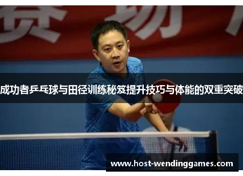 成功者乒乓球与田径训练秘笈提升技巧与体能的双重突破