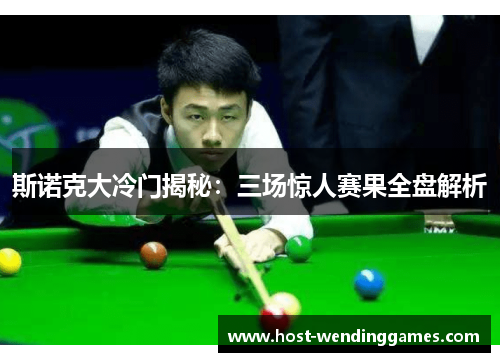 斯诺克大冷门揭秘：三场惊人赛果全盘解析