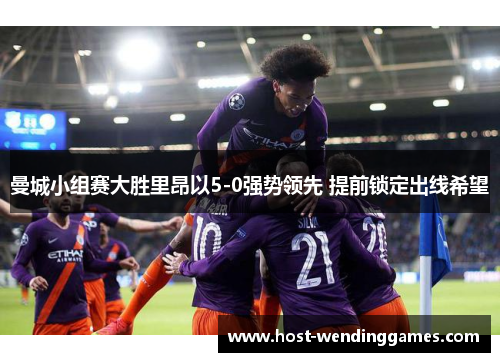 曼城小组赛大胜里昂以5-0强势领先 提前锁定出线希望