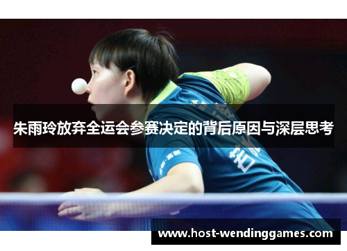 朱雨玲放弃全运会参赛决定的背后原因与深层思考