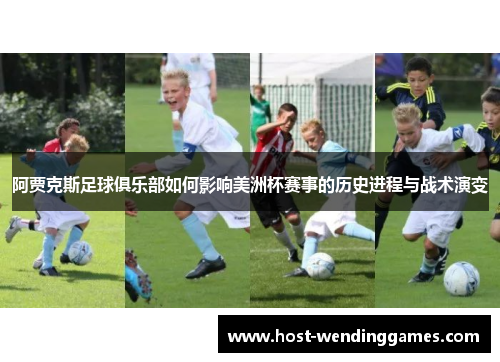 阿贾克斯足球俱乐部如何影响美洲杯赛事的历史进程与战术演变